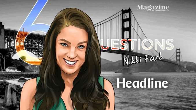 6 Questions for Nikki Farb of Headline – Cointelegraph Magazine Cointelegraph Magazine
