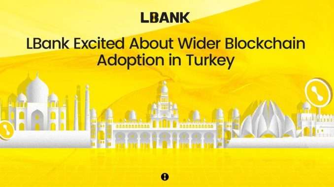 LBank Excited About Wider Blockchain Adoption in Turkey LBank Excited About Wider Blockchain Adoption in Turkey