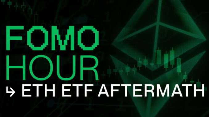 FOMO HOUR 165 - ETH ETFs TAKE IN 107M FOMO HOUR 165 - ETH ETFs TAKE IN 107M