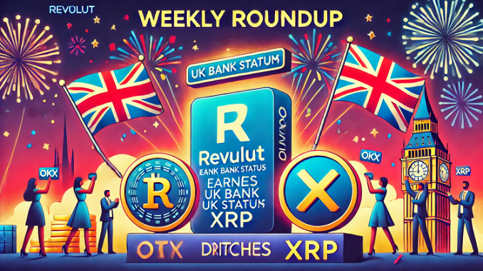 Weekly Roundup: Revolut Earns UK Bank Status, OKX Ditches XRP Weekly Roundup: Revolut Earns UK Bank Status, OKX Ditches XRP